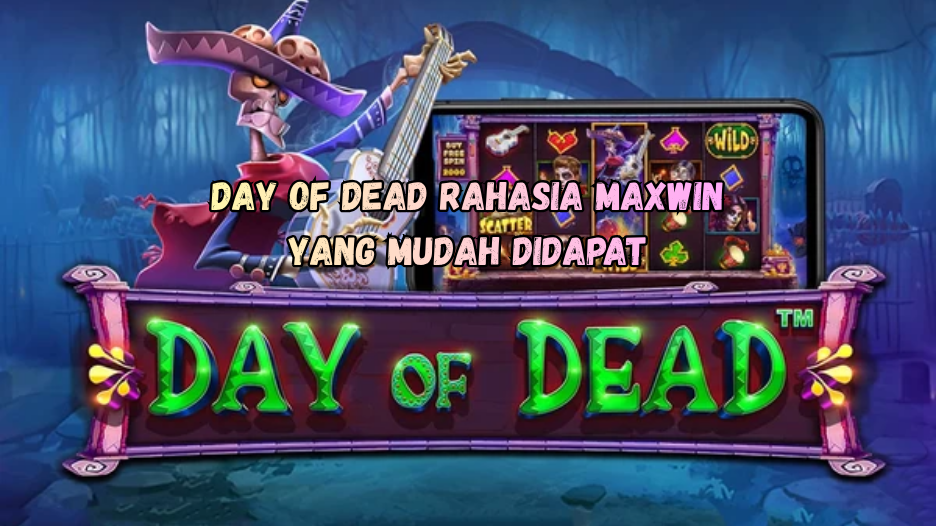 Day of Dead Rahasia Maxwin yang Mudah Didapat