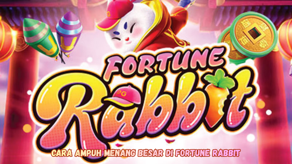 Cara Ampuh Menang Besar di Fortune Rabbit